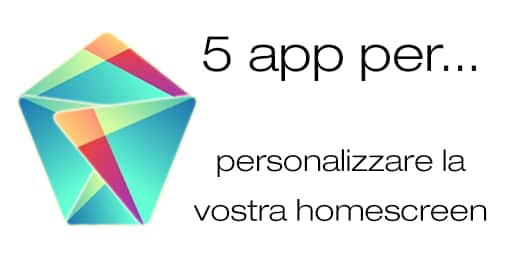 5 tra le migliori app per... personalizzare la vostra homescreen