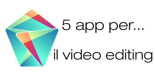 5 tra le migliori app per... il video editing