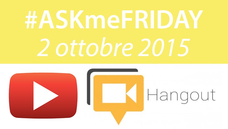 #ASKmeFRIDAY 2 ottobre 2015, in diretta oggi alle 17 su Google+