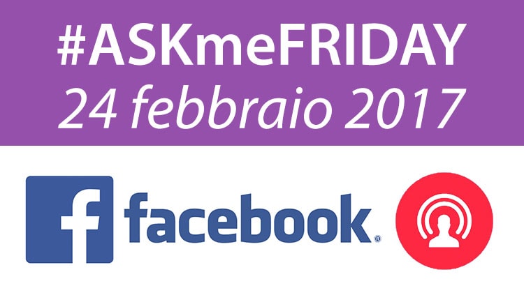 #ASKmeFRIDAY 24 febbraio 2017, in diretta oggi alle 16:30 su Facebook