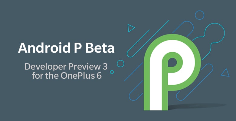 OnePlus 6: disponibile la DP3 di Android P Beta, ecco tutte le novità